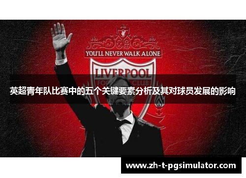 英超青年队比赛中的五个关键要素分析及其对球员发展的影响