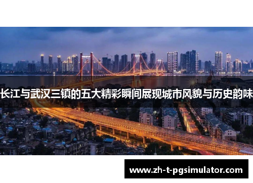 长江与武汉三镇的五大精彩瞬间展现城市风貌与历史韵味