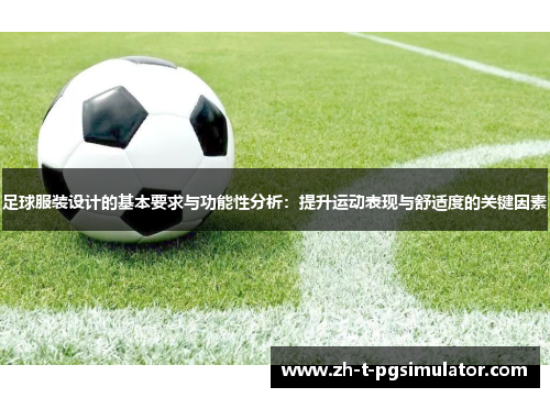 足球服装设计的基本要求与功能性分析：提升运动表现与舒适度的关键因素