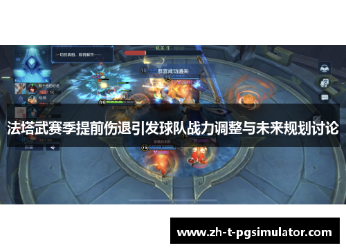 法塔武赛季提前伤退引发球队战力调整与未来规划讨论 法塔武赛季提前伤退引发球队战力调整与未来规划讨论