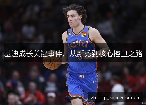 基迪成长关键事件，从新秀到核心控卫之路